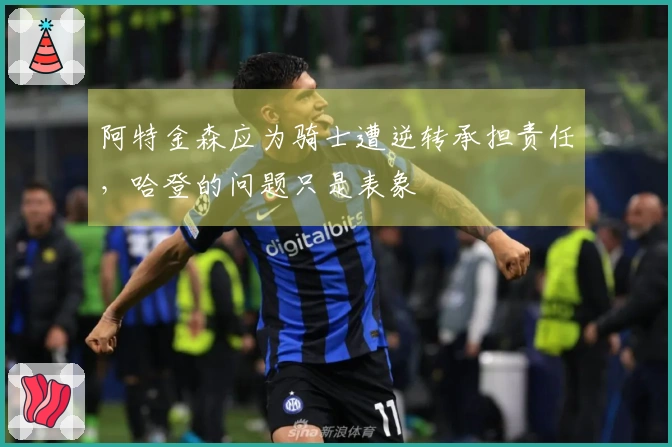 阿特金森应为骑士遭逆转承担责任，哈登的问题只是表象